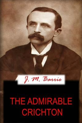 The Admirable Crichton by Barrie, James Matthew