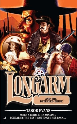 Longarm #388: Longarm #388: Longarm and the Betrayed Bride by Evans, Tabor