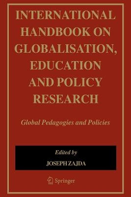 International Handbook on Globalisation, Education and Policy Research: Global Pedagogies and Policies by Zajda, Joseph