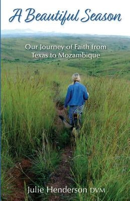 A Beautiful Season: Our Journey of Faith from Texas to Mozambique by Henderson DVM, Julie