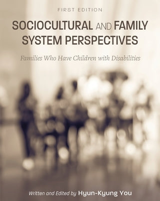Sociocultural and Family System Perspectives: Families Who Have Children with Disabilities by You, Hyun-Kyung