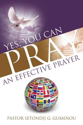 Yes, You Can Pray an Effective Prayer by Gumenou, Pastor Setondji G.