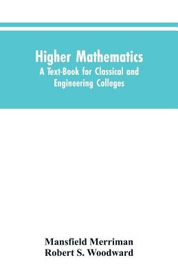 Higher Mathematics: A Text-Book for Classical and Engineering Colleges by Merriman, Mansfield