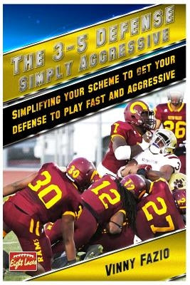 The 3-5 Defense: Simply Aggressive: Simplifying your scheme to get your defense to play fast and aggressive by Fore, Chris