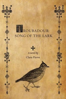 Troubadour: Song of the Lark by Pierre, Clara