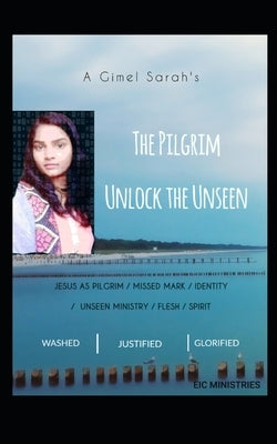 Gimel Sarah's The Pilgrim Unlock the Unseen: Live like heavenly beings on earth by Sarah, Gimel