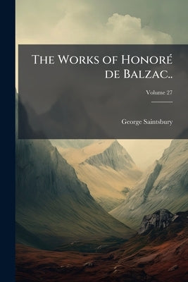 The Works of Honoré de Balzac..; Volume 27 by Saintsbury, George