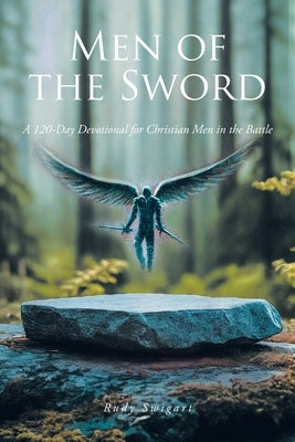 Men of the Sword: A 120-Day Devotional for Christian Men in the Battle by Swigart, Rudy