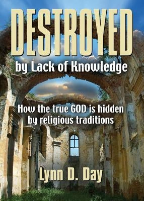 Destroyed by Lack of Knowledge by Day, Lynn D.