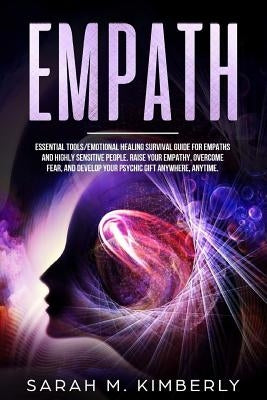Empath: Essential Tools/Emotional Healing Survival Guide for Empaths and Highly Sensitive People. Raise Your Empathy, Overcome by M. Kimberly, Sarah