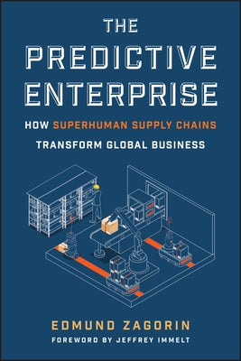 The Predictive Enterprise: How Superhuman Supply Chains Transform Global Business by Zagorin, Edmund