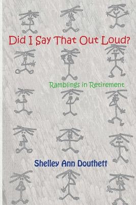 Did I Say That Out Loud?: Ramblings in Retirement by Douthett, Shelley Ann