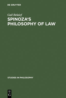 Spinoza's Philosophy of Law by Belaief, Gail