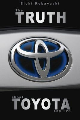The truth about Toyota and TPS by Kobayashi, Eichi
