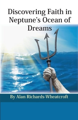 Discovering Faith in Neptune's Ocean of Dreams by Richards-Wheatcroft, Alan