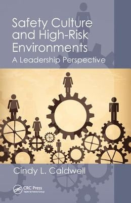 Safety Culture and High-Risk Environments: A Leadership Perspective by L. Caldwell, Cindy