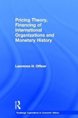 Pricing Theory, Financing of International Organisations and Monetary History by Officer, Lawrence H.