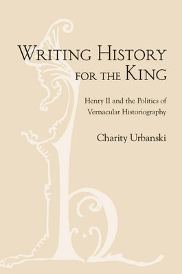 Writing History for the King by Urbanski, Charity L.