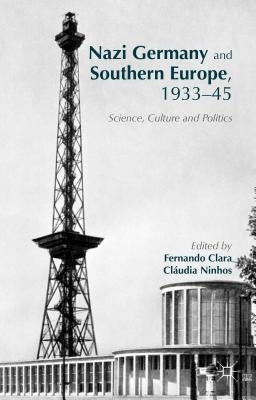 Nazi Germany and Southern Europe, 1933-45: Science, Culture and Politics by Clara, Fernando
