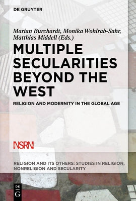 Multiple Secularities Beyond the West: Religion and Modernity in the Global Age by Burchardt, Marian