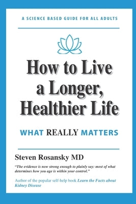 How to Live a Longer, Healthier Life: What Really Matters by Rosansky, Steven