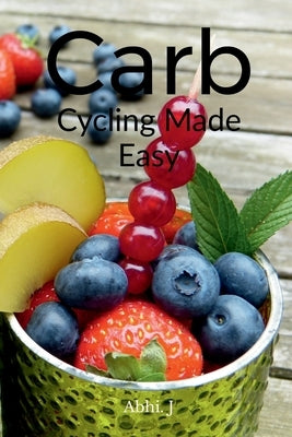 Carb Cycling Made Easy by J, Abhi