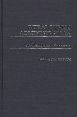 Rural Public Administration: Problems and Prospects by Seroka, James