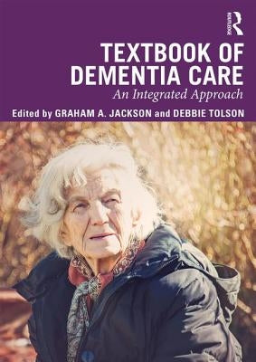Textbook of Dementia Care: An Integrated Approach by Jackson, Graham A.