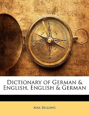 Dictionary of German & English, English & German by Bellows, Max