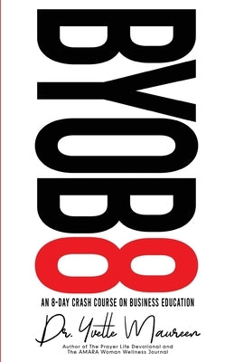 Byob8: An 8 Day Crash Course on Business Education by Maureen, Yvette