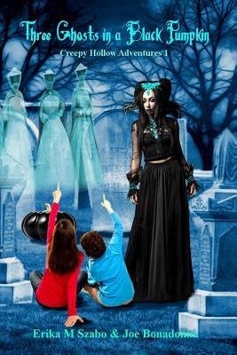 Three Ghosts in a Black Pumpkin: Creepy Hollow Adventures 1 by Szabo, Erika M.