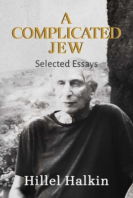 A Complicated Jew: Selected Essays by Halkin, Hillel