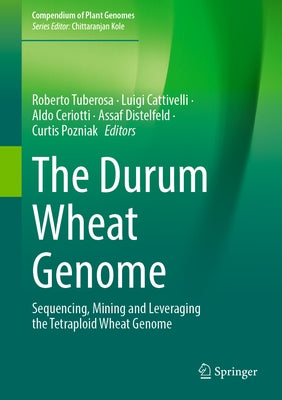 The Durum Wheat Genome: Sequencing, Mining and Leveraging the Tetraploid Wheat Genome by Tuberosa, Roberto