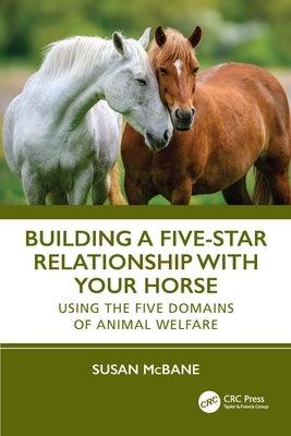 Building a Five-Star Relationship with Your Horse: Using the Five Domains of Animal Welfare by McBane, Susan