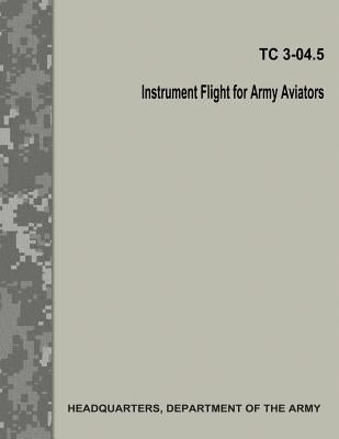 Instrument Flight for Army Aviators (TC 3-04.5) by Army, Department Of the