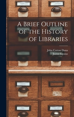 A Brief Outline of the History of Libraries by Dana, John Cotton