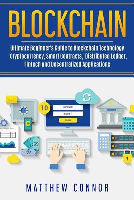 Blockchain: Ultimate Beginner's Guide to Blockchain Technology - Cryptocurrency, Smart Contracts, Distributed Ledger, Fintech and by Collins, Maia