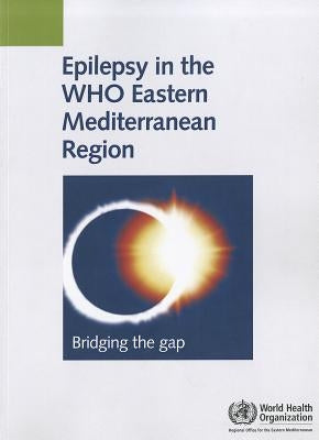 Epilepsy in the Who Eastern Mediterranean Region: Bridging the Gap by Who Regional Office for the Eastern Medi