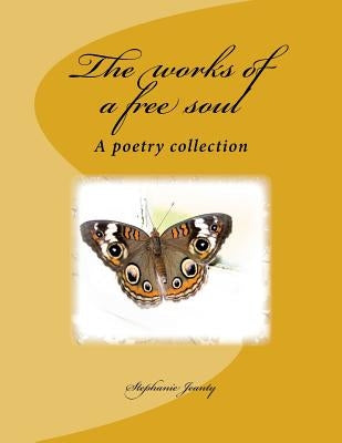 The works of a free soul: A poetry collection by Jeanty, Stephanie
