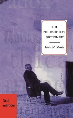 The Philosopher's Dictionary - Third Edition by Martin, Robert M.