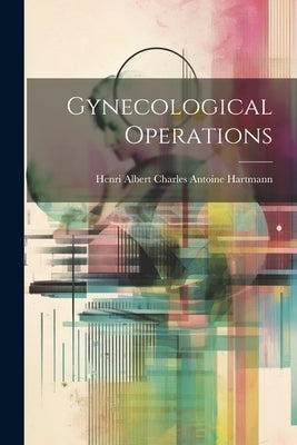 Gynecological Operations by Hartmann, Henri Albert Charles Antoine