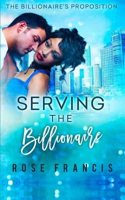 Serving the Billionaire: A BWWM Romance by Francis, Rose