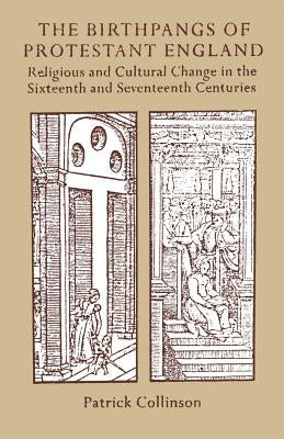 The Birthpangs of Protestant England: Religious and Cultural Change in the Sixteenth and Seventeenth Centuries by Collinson, Patrick