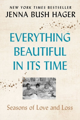 Everything Beautiful in Its Time: Seasons of Love and Loss by Hager, Jenna Bush
