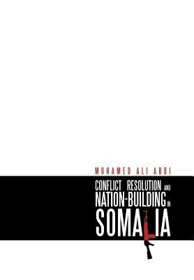 Conflict Resolution and Nation-Building in Somalia by Abdi, Mohamed Ali