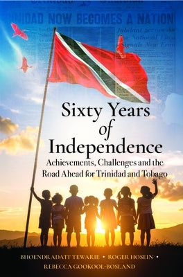 Sixty Years of Independence: Achievements, Challenges and the Road Ahead for Trinidad and Tobago by Tewarie, Bhoendradatt