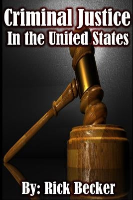 Criminal Justice in the United States by Becker, Rick