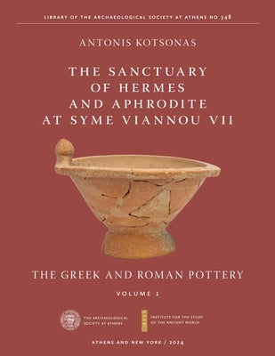 The Sanctuary of Hermes and Aphrodite at Syme Viannou VII, Vol. 1: The Greek and Roman Pottery by Kotsonas, Antonis
