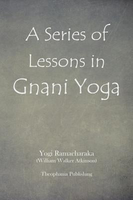 A Series of Lessons in Gnani Yoga by Ramachakara, Yogi