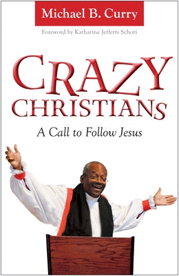Crazy Christians: A Call to Follow Jesus by Curry, Michael B.